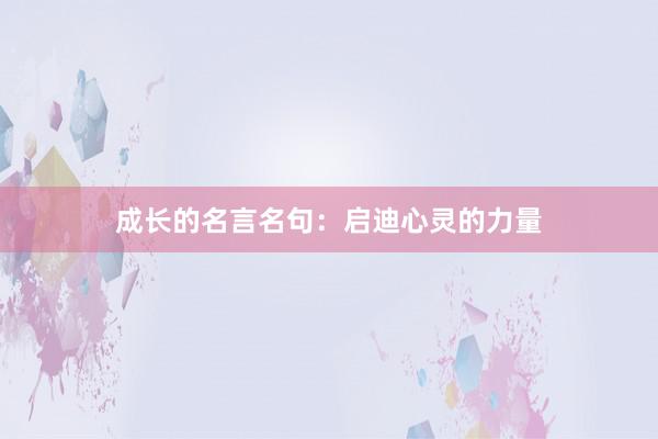 成长的名言名句:启迪心灵的力量